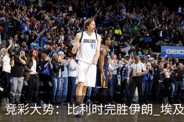 竞彩大势：比利时完胜伊朗 埃及赢球可期